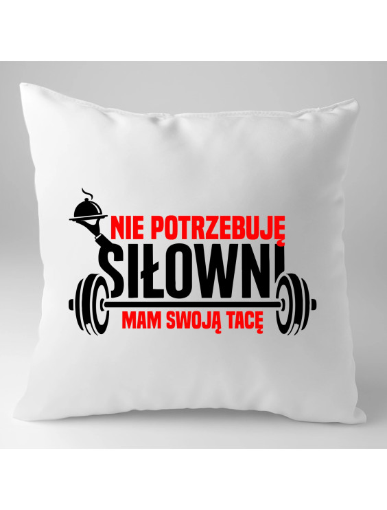 Nie potrzebuję siłowni, mam swoją tacę - poduszka z nadrukiem