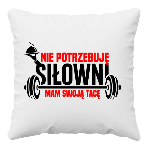 Nie potrzebuję siłowni, mam swoją tacę - poduszka z nadrukiem