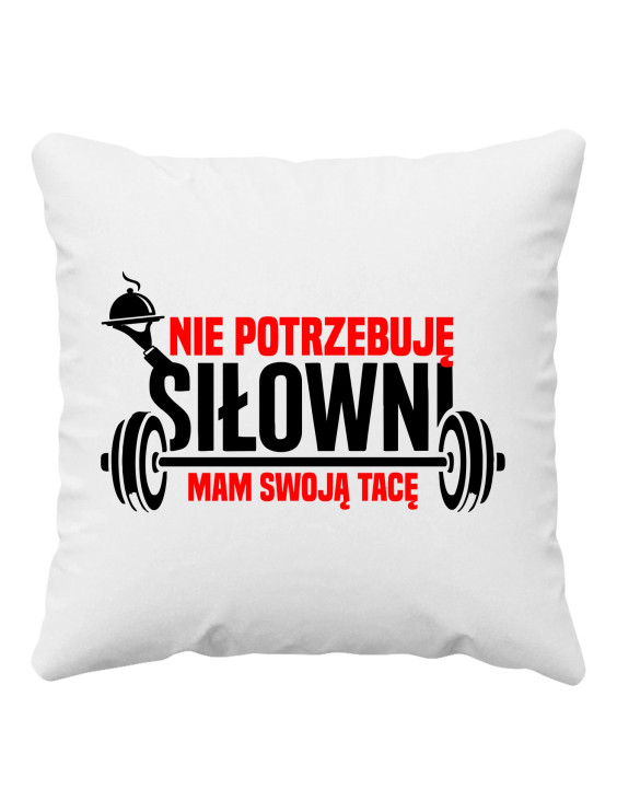 Nie potrzebuję siłowni, mam swoją tacę - poduszka z nadrukiem