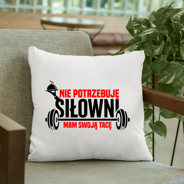 Nie potrzebuję siłowni, mam swoją tacę - poduszka z nadrukiem
