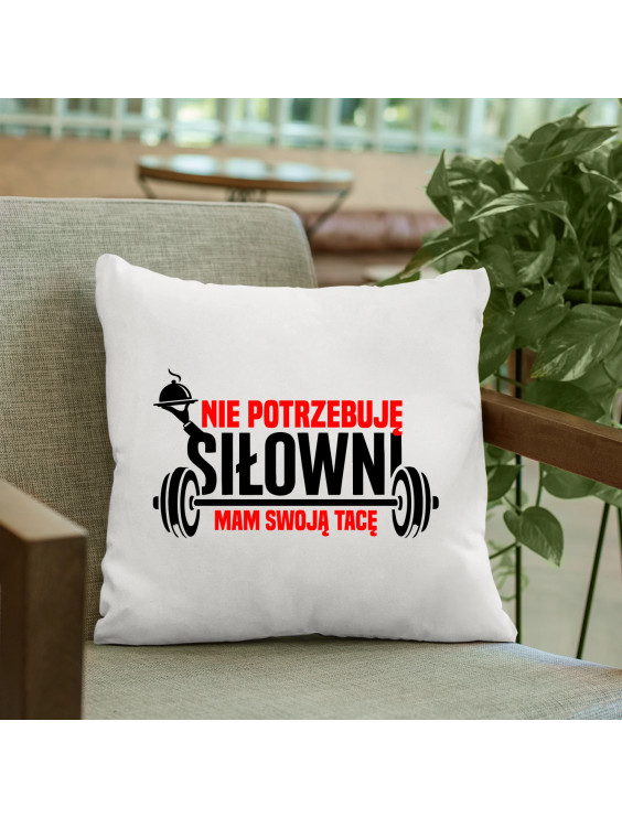 Nie potrzebuję siłowni, mam swoją tacę - poduszka z nadrukiem