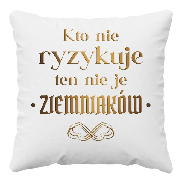 Kto nie ryzykuje ten nie je ziemniaków - dla fanów serialu 1670 - poduszka z nadrukiem