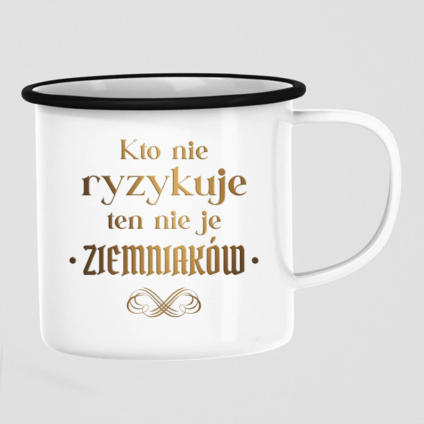 Kto nie ryzykuje ten nie je ziemniaków - dla fanów serialu 1670 - kubek emaliowany z nadrukiem